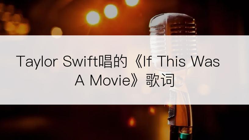 Taylor Swift唱的《If This Was A Movie》歌词