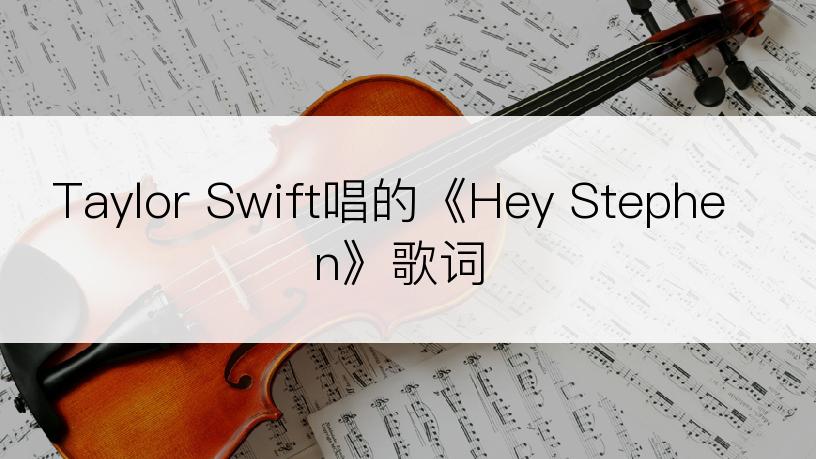 Taylor Swift唱的《Hey Stephen》歌词