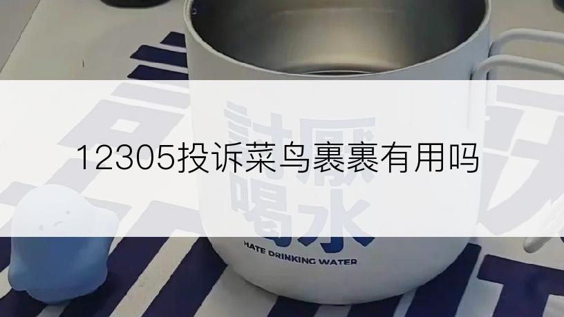 12305投诉菜鸟裹裹有用吗