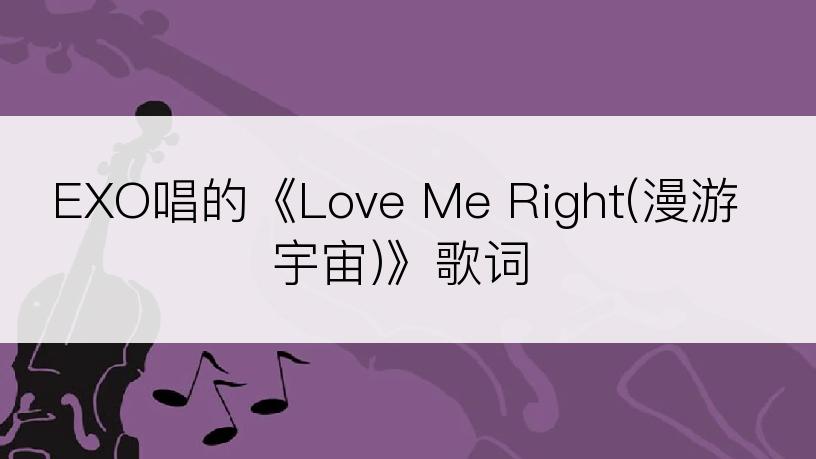 EXO唱的《Love Me Right(漫游宇宙)》歌词
