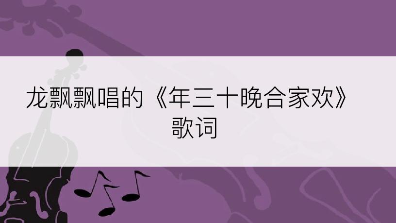 龙飘飘唱的《年三十晚合家欢》歌词