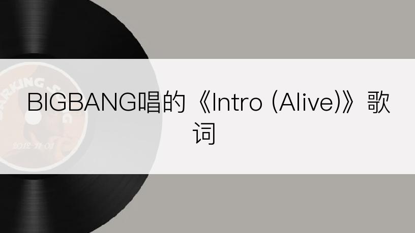 BIGBANG唱的《Intro (Alive)》歌词