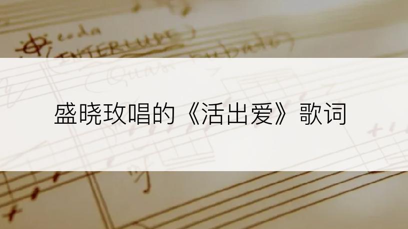 盛晓玫唱的《活出爱》歌词