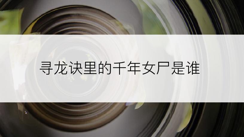 寻龙诀里的千年女尸是谁