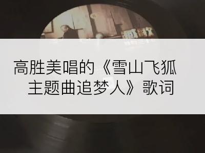 高胜美唱的《雪山飞狐主题曲追梦人》歌词