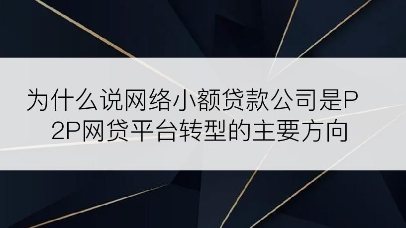 为什么说网络小额贷款公司是P2P网贷平台转型的主要方向