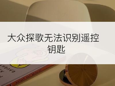 大众探歌无法识别遥控钥匙