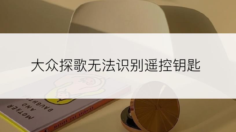 大众探歌无法识别遥控钥匙