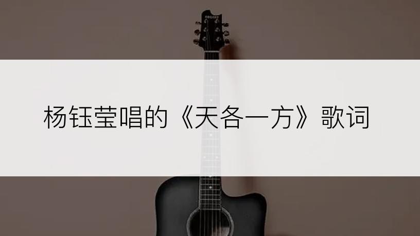 杨钰莹唱的《天各一方》歌词
