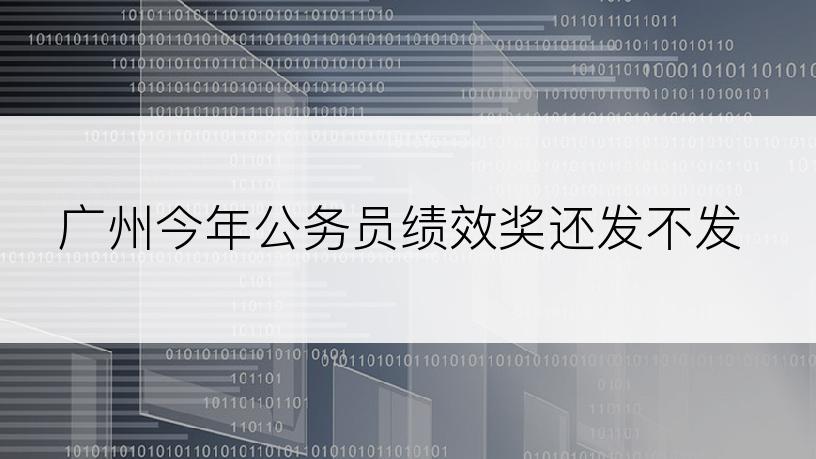 广州今年公务员绩效奖还发不发