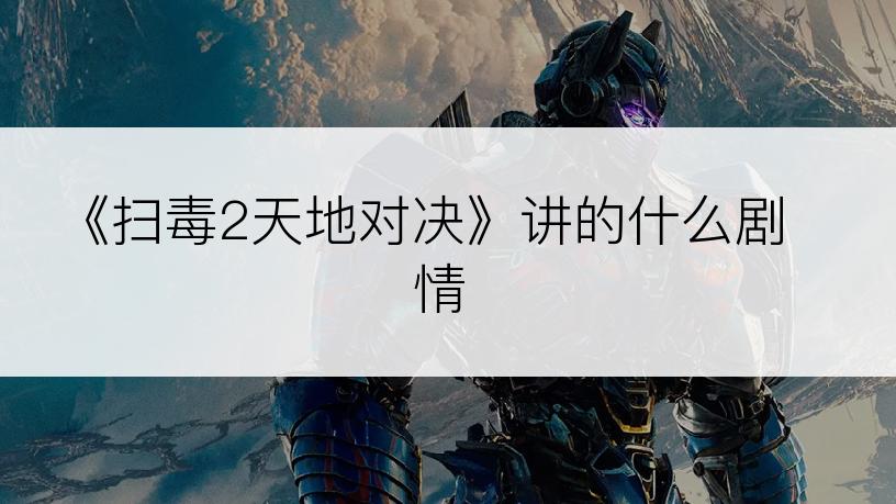 《扫毒2天地对决》讲的什么剧情