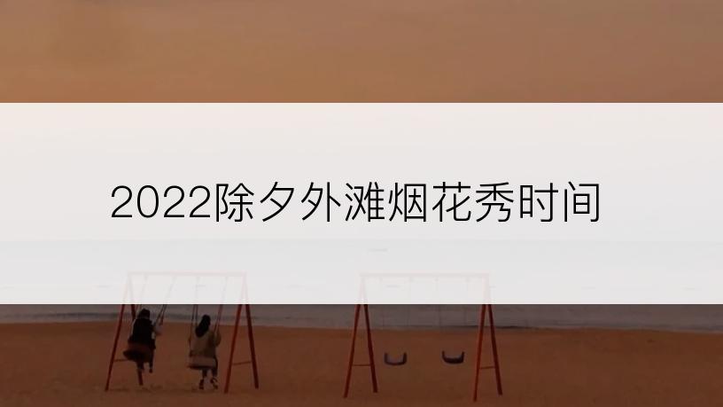 2022除夕外滩烟花秀时间