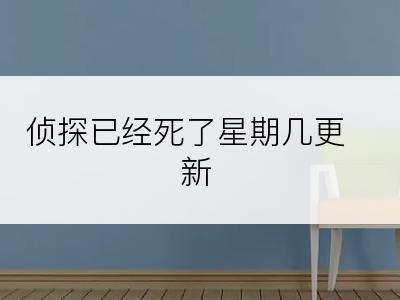 侦探已经死了星期几更新