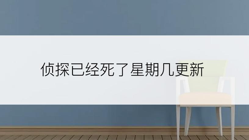 侦探已经死了星期几更新