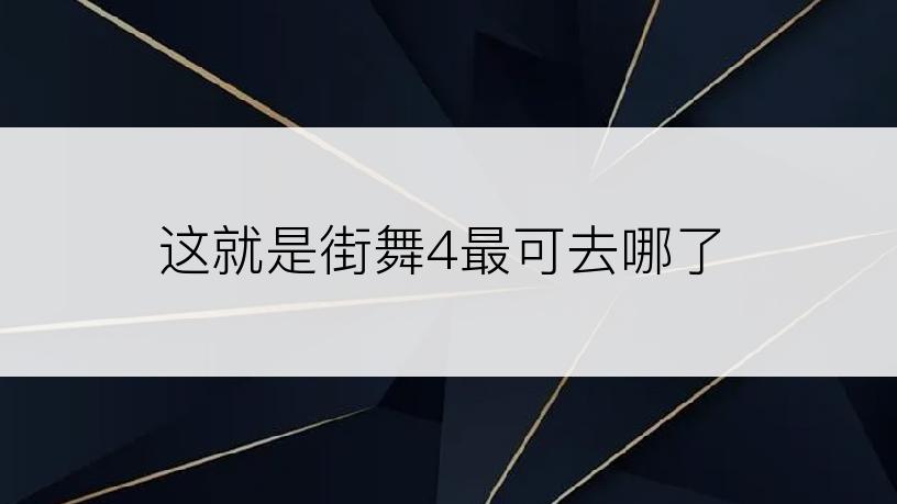 这就是街舞4最可去哪了