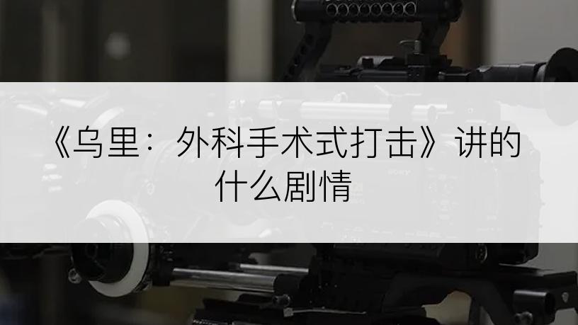 《乌里：外科手术式打击》讲的什么剧情