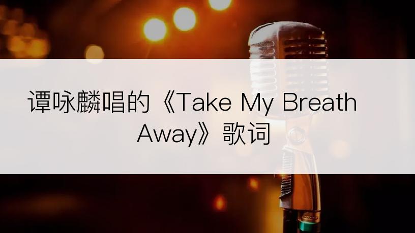 谭咏麟唱的《Take My Breath Away》歌词