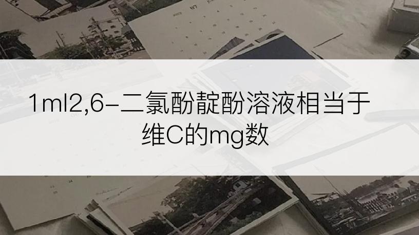 1ml2,6-二氯酚靛酚溶液相当于维C的mg数