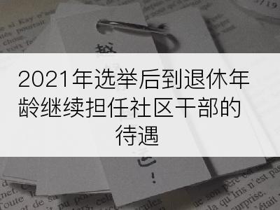 2021年选举后到退休年龄继续担任社区干部的待遇