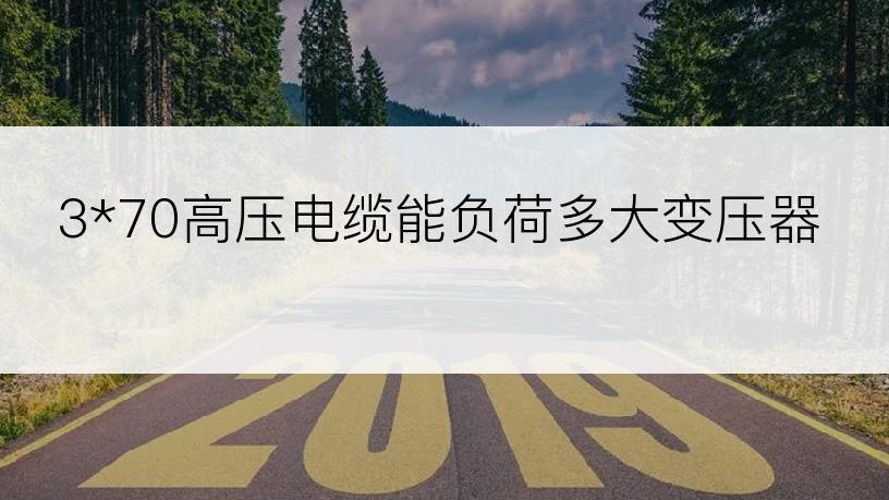 3*70高压电缆能负荷多大变压器