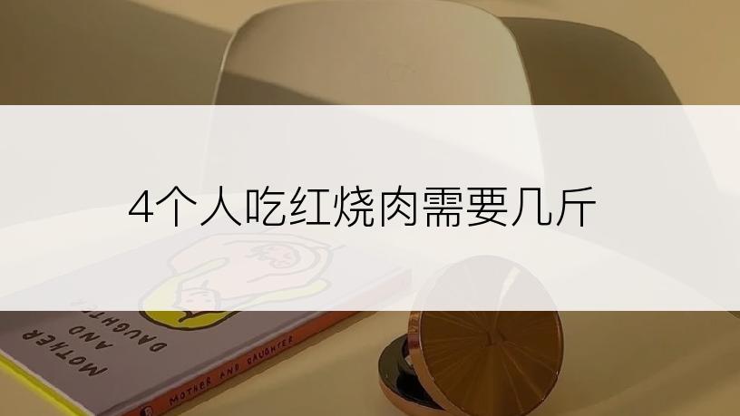 4个人吃红烧肉需要几斤