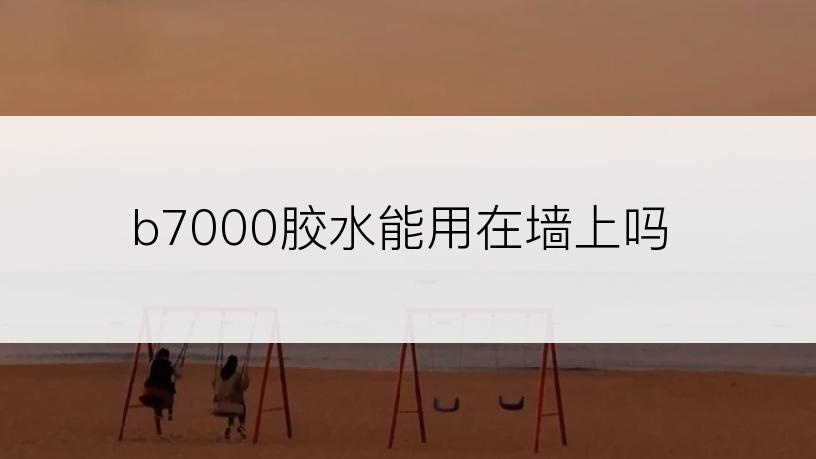 b7000胶水能用在墙上吗