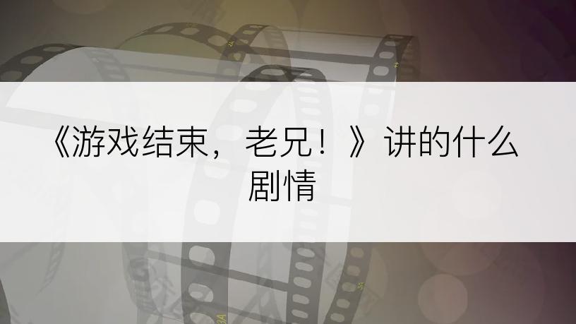 《游戏结束，老兄！》讲的什么剧情