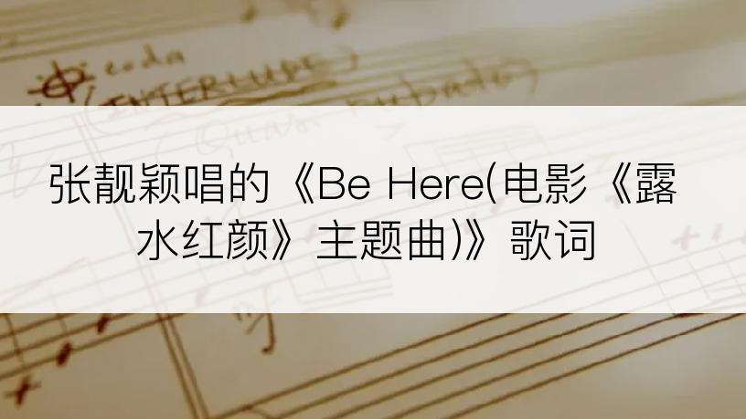 张靓颖唱的《Be Here(电影《露水红颜》主题曲)》歌词