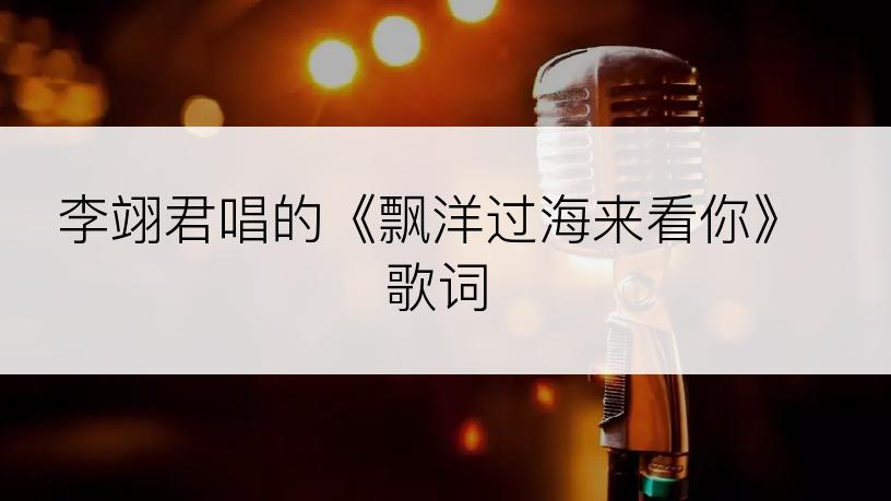 李翊君唱的《飘洋过海来看你》歌词