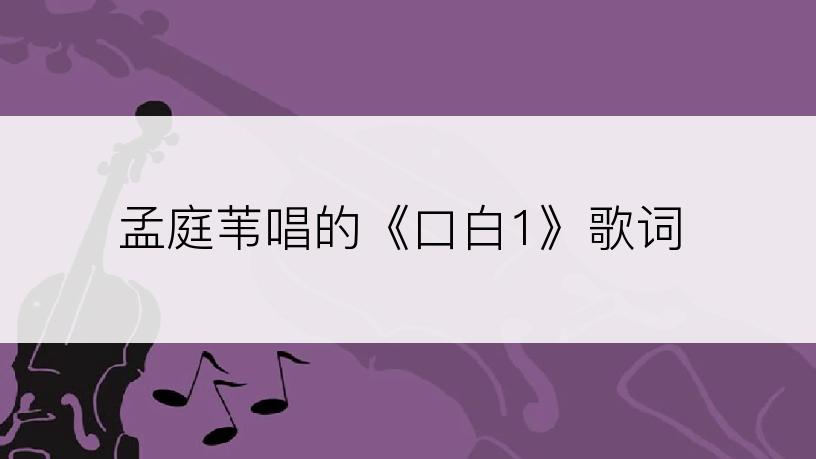 孟庭苇唱的《口白1》歌词