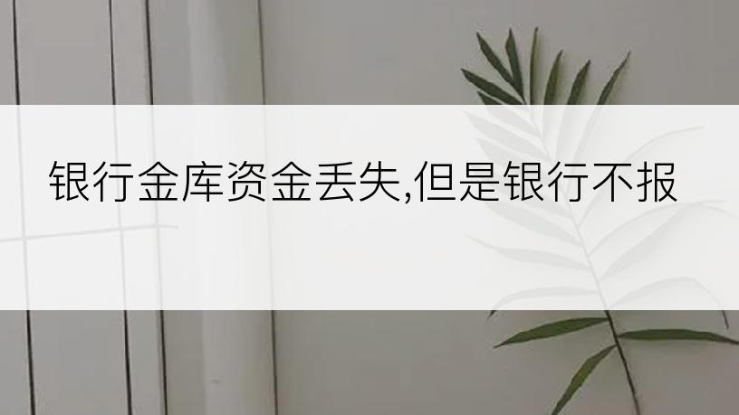 银行金库资金丢失,但是银行不报