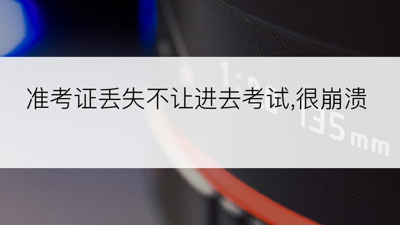 准考证丢失不让进去考试,很崩溃
