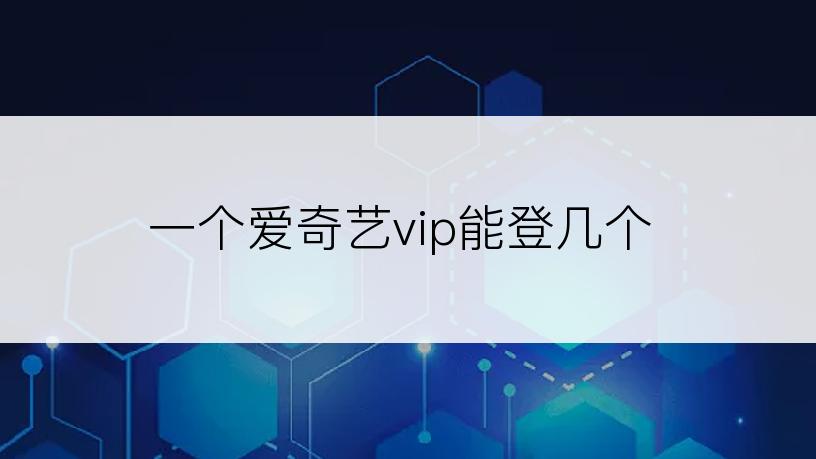 一个爱奇艺vip能登几个