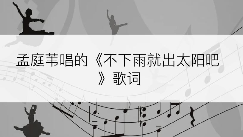 孟庭苇唱的《不下雨就出太阳吧》歌词