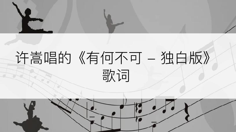 许嵩唱的《有何不可 - 独白版》歌词