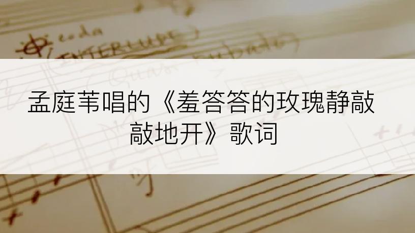 孟庭苇唱的《羞答答的玫瑰静敲敲地开》歌词