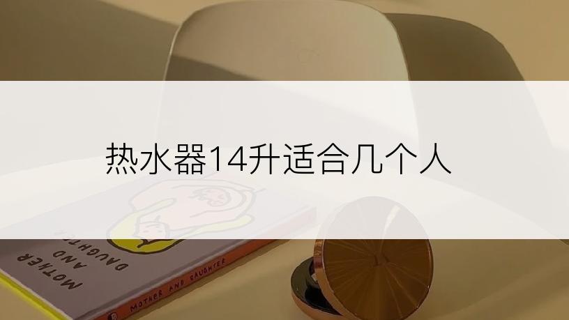 热水器14升适合几个人