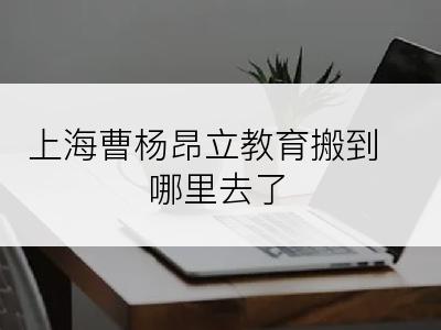 上海曹杨昂立教育搬到哪里去了