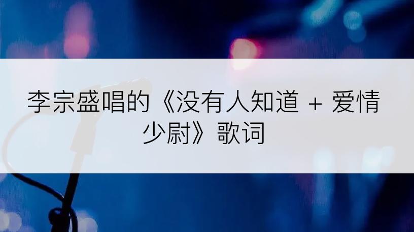 李宗盛唱的《没有人知道 + 爱情少尉》歌词
