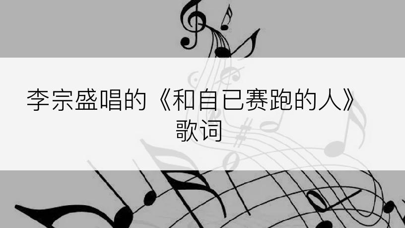 李宗盛唱的《和自已赛跑的人》歌词