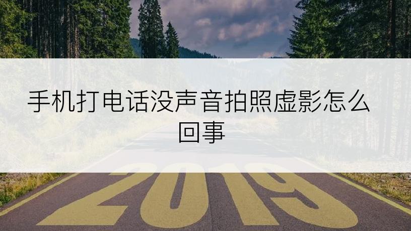 手机打电话没声音拍照虚影怎么回事