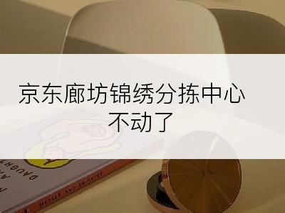 京东廊坊锦绣分拣中心不动了