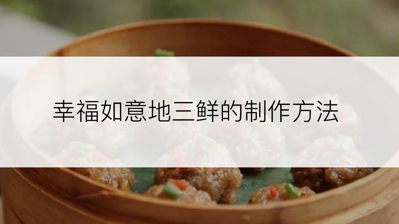 幸福如意地三鲜的制作方法