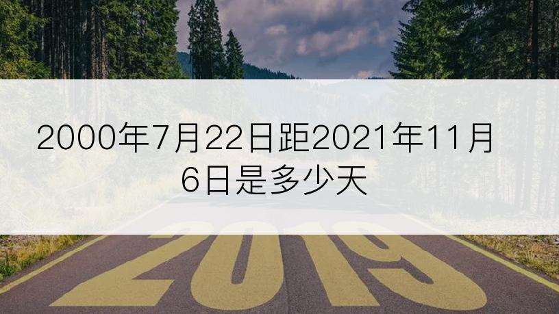 2000年7月22日距2021年11月6日是多少天
