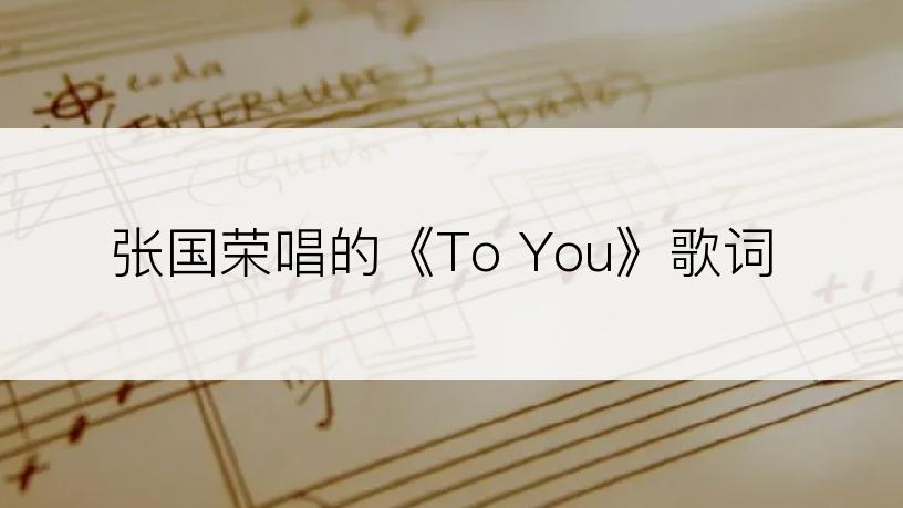 张国荣唱的《To You》歌词