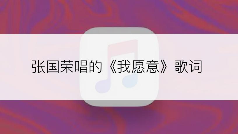 张国荣唱的《我愿意》歌词
