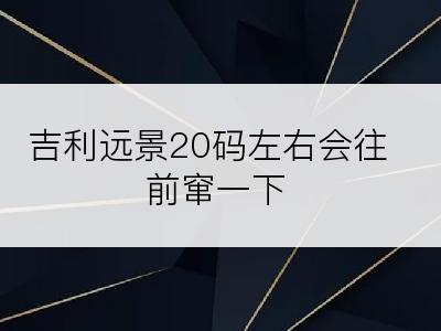 吉利远景20码左右会往前窜一下