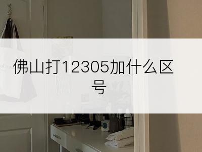 佛山打12305加什么区号