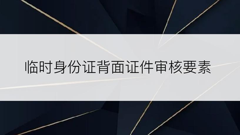 临时身份证背面证件审核要素