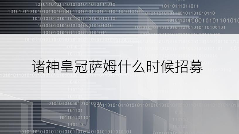 诸神皇冠萨姆什么时候招募